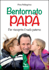 Bentornato papà. Per riscoprire il ruolo paterno