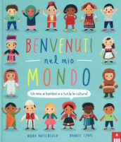 Benvenuti nel mio mondo. Un inno ai bambini e a tutte le culture! Ediz. illustrata