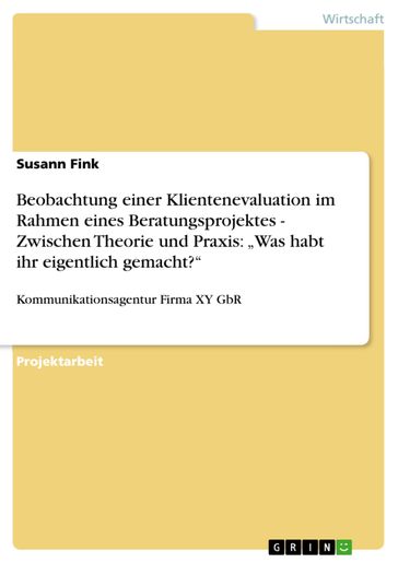 Beobachtung einer Klientenevaluation im Rahmen eines Beratungsprojektes - Zwischen Theorie und Praxis: 'Was habt ihr eigentlich gemacht?' - Susann Fink