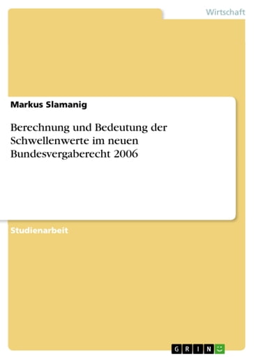 Berechnung und Bedeutung der Schwellenwerte im neuen Bundesvergaberecht 2006 - Markus Slamanig