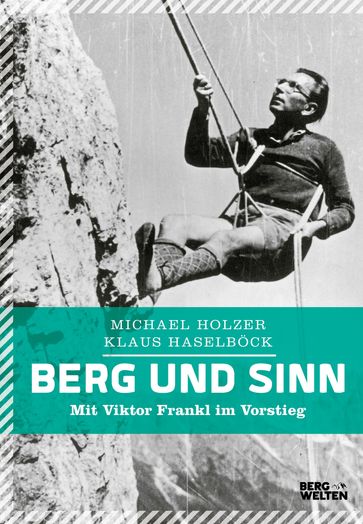 Berg und Sinn  Im Nachstieg von Viktor Frankl - Michael Holzer - Klaus Haselbock