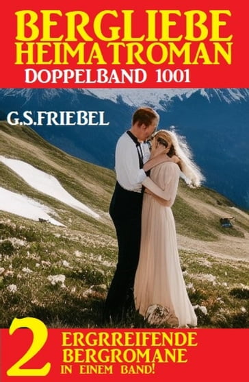 Bergliebe Heimatroman Doppelband 1001 - G. S. Friebel