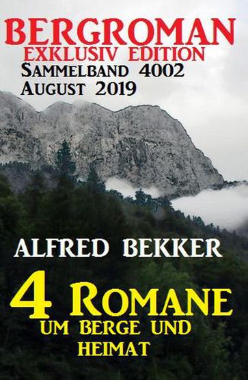 Bergroman Sammelband 4002 August 2019  4 Romane um Berge und Heimat - Alfred Bekker