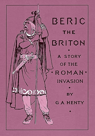 Beric the Briton: A Story of the Roman Invasion - Henty G. A.