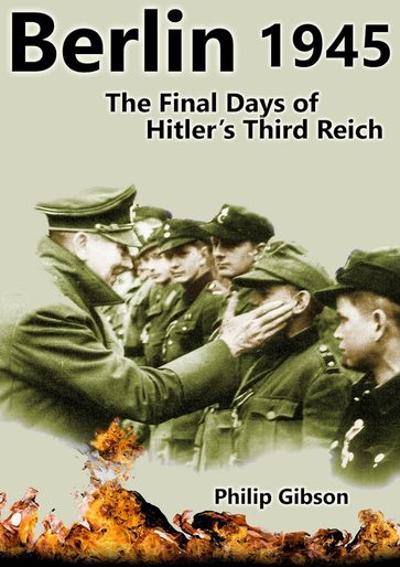 Berlin 1945: The Final Days of Hitler's Third Reich - Philip Gibson