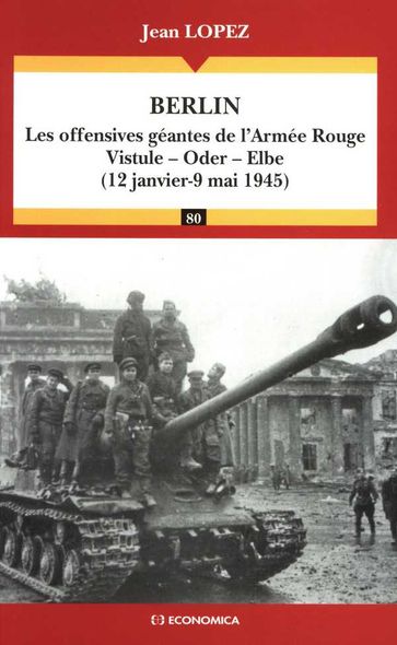 Berlin, les offensives géantes de l'Armée Rouge : Vistule, Oder, Elbe (12 janvier-9 mai 1945) - Jean LOPEZ