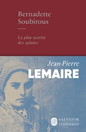 Bernadette Soubirous : La plus secrète des saintes