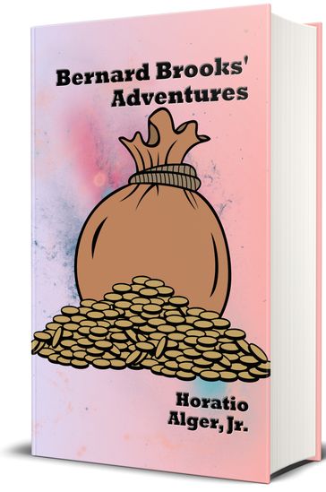 Bernard Brooks' Adventures (Illustrated) - Jr. Horatio Alger