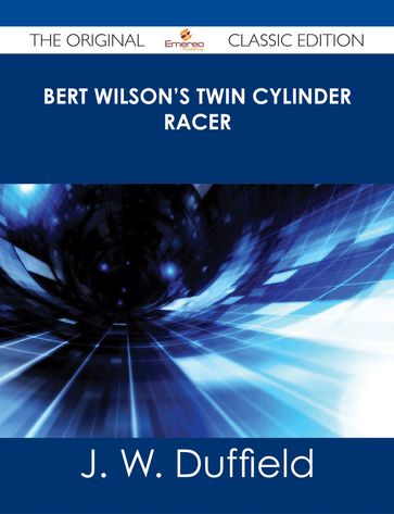 Bert Wilson's Twin Cylinder Racer - The Original Classic Edition - J. W. Duffield