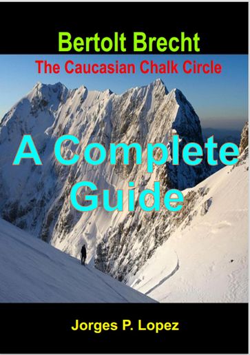 Bertolt Brecht The Caucasian Chalk Circle: A Complete Guide - Jorges P. Lopez