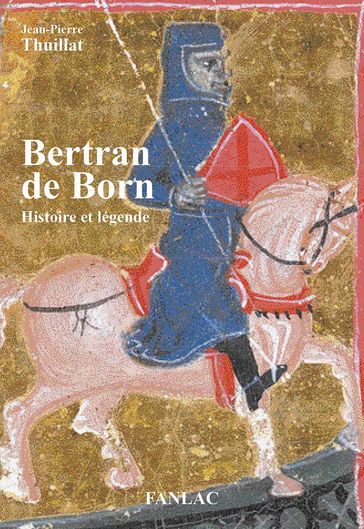 Bertran de Born. Histoire et légende - Jean-Pierre Thuillat