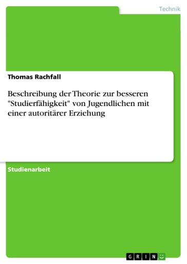 Beschreibung der Theorie zur besseren 'Studierfähigkeit' von Jugendlichen mit einer autoritärer Erziehung - Thomas Rachfall