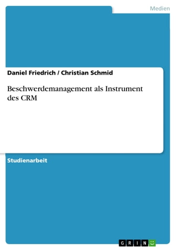 Beschwerdemanagement als Instrument des CRM - Christian Schmid - Daniel Friedrich