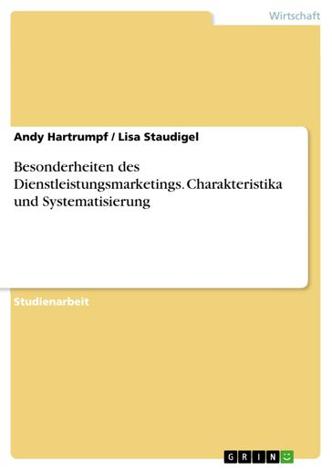 Besonderheiten des Dienstleistungsmarketings. Charakteristika und Systematisierung - Andy Hartrumpf - Lisa Staudigel