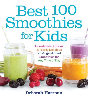 Best 100 Smoothies for Kids - Deborah Harroun