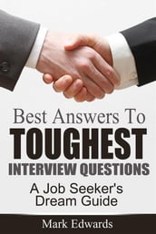 Best Answers To Toughest Interview Questions : A Job Seeker