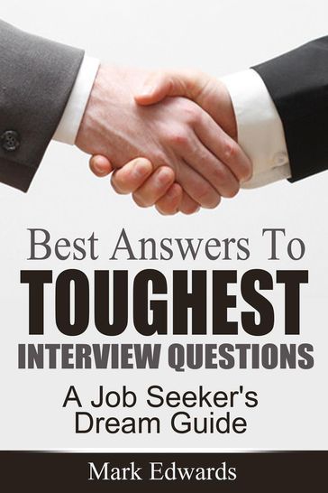 Best Answers To Toughest Interview Questions : A Job Seeker's Dream Guide - Mark Edwards