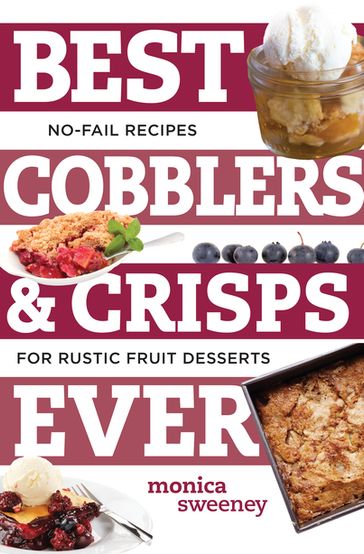 Best Cobblers and Crisps Ever: No-Fail Recipes for Rustic Fruit Desserts (Best Ever) - Monica Sweeney