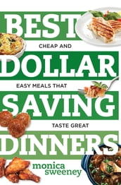 Best Dollar Saving Dinners: Cheap and Easy Meals that Taste Great (Best Ever)