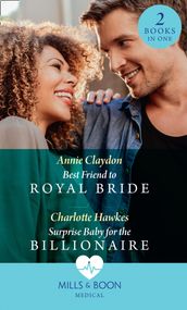 Best Friend To Royal Bride / Surprise Baby For The Billionaire: Best Friend to Royal Bride / Surprise Baby for the Billionaire (Mills & Boon Medical)