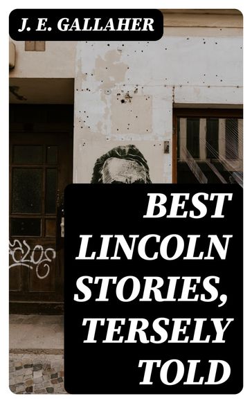 Best Lincoln stories, tersely told - J. E. Gallaher