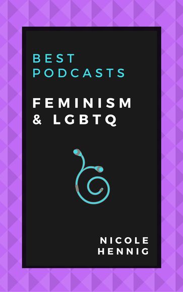 Best Podcasts: Feminism and LGBTQ - Nicole Hennig