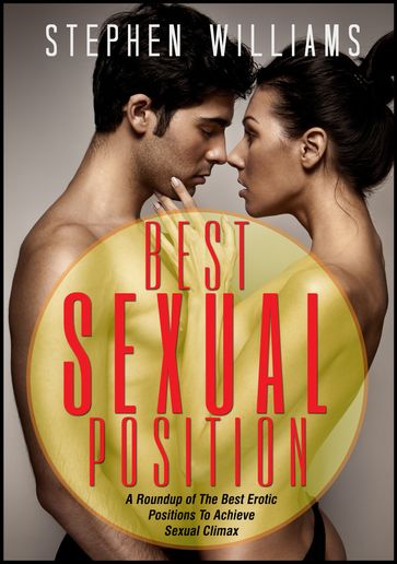Best Sexual Position: A Roundup of The Best Erotic Positions To Achieve Sexual Climax - Stephen Williams