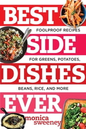 Best Side Dishes Ever: Foolproof Recipes for Greens, Potatoes, Beans, Rice, and More (Best Ever)