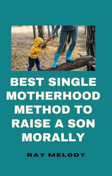 Best Single Motherhood Method To Raise A Son Morally - Ray Melody