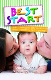 Best Start: Understanding your baby s emotional needs to create the best beginnings