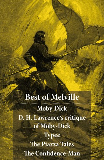 Best of Melville: Moby-Dick + D. H. Lawrence's critique of Moby-Dick + Typee + The Piazza Tales (The Piazza + Bartleby + Benito Cereno + The Lightning-Rod Man + The Encantadas, or Enchanted Isles + The Bell-Tower) + The Confidence-Man - Herman Melville