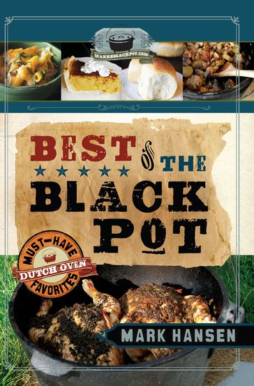 Best of the Black Pot: Must-Have Dutch Oven Favorites - Mark Hansen