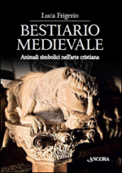 Bestiario medievale. Animali simbolici nell arte cristiana. Ediz. illustrata