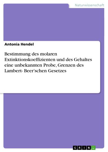 Bestimmung des molaren Extinktionskoeffizienten und des Gehaltes eine unbekannten Probe, Grenzen des Lambert- Beer'schen Gesetzes - Antonia Hendel