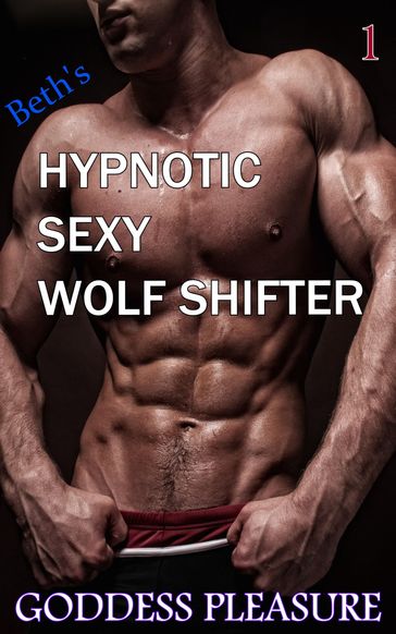 Beth's Hypnotic Sexy Wolf Shifter 1 - Goddess Pleasure