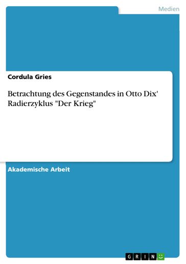 Betrachtung des Gegenstandes in Otto Dix' Radierzyklus 'Der Krieg' - Cordula Gries