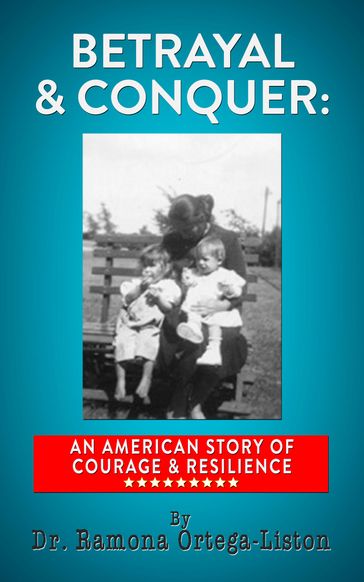 Betrayal & Conquer: An American Story of Courage & Resilience - Ramona Ortega-Liston