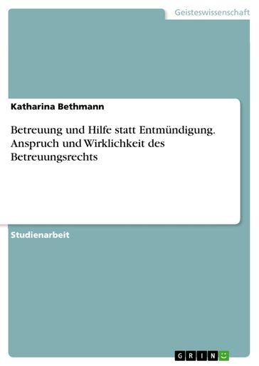 Betreuung und Hilfe statt Entmündigung. Anspruch und Wirklichkeit des Betreuungsrechts - Katharina Bethmann