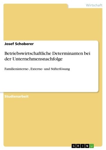 Betriebswirtschaftliche Determinanten bei der Unternehmensnachfolge - Josef Schoberer