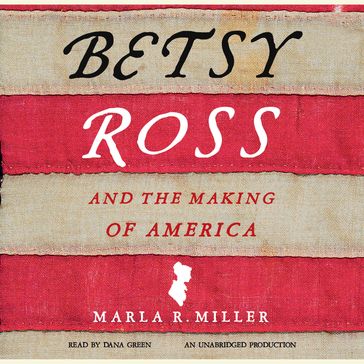 Betsy Ross and the Making of America - Marla R. Miller