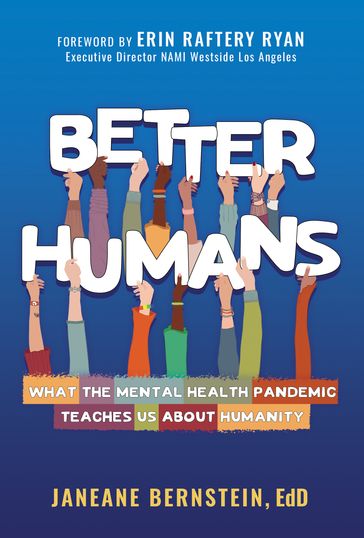 Better Humans: What the Mental Health Pandemic Teaches Us About Humanity - Janeane Bernstein Ed.D.