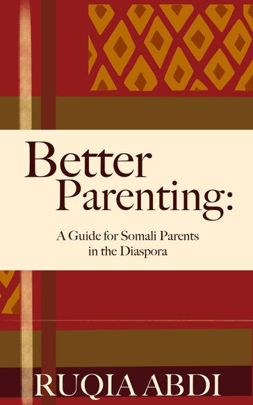Better Parenting: A Guide for Somali Parents in the Diaspora - Ruqia Abdi