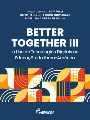 Better Together III: o uso de tecnologias digitais na educação da ibero-América - Gleny Terezinha Duro Guimarães - Lorí Viali - Marlúbia Corrêa de Paula