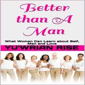 Better than A Man: What Women Can Learn about Self, Men and Love