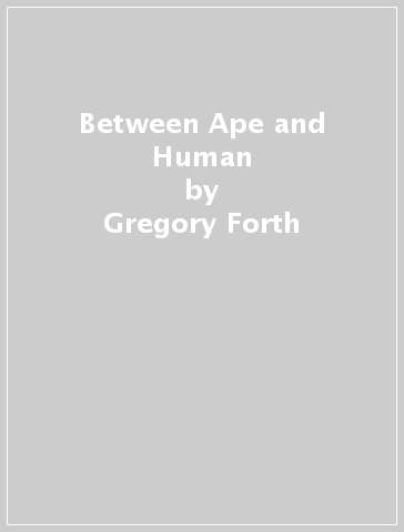 Between Ape and Human - Gregory Forth