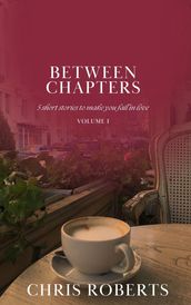 Between Chapters: 5 Short Stories to Make You Fall in Love (Volume I)