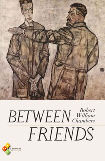 Between Friends - Robert William Chambers