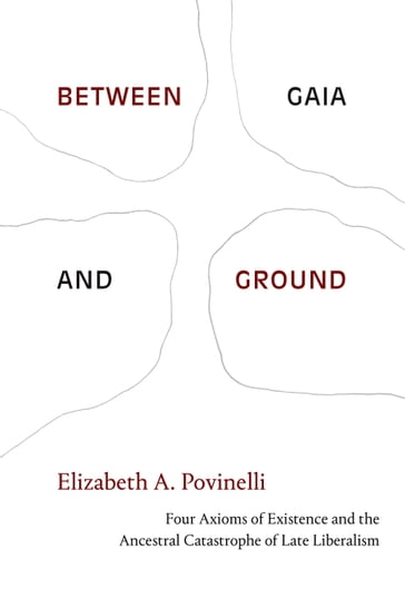 Between Gaia and Ground - Elizabeth A. Povinelli