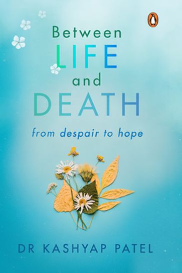 Between Life and Death: From Despair to Hope - Kashyap Patel