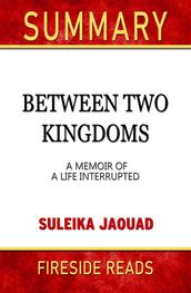 Between Two Kingdoms: A Memoir of a Life Interrupted by Suleika Jaouad: Summary by Fireside Reads